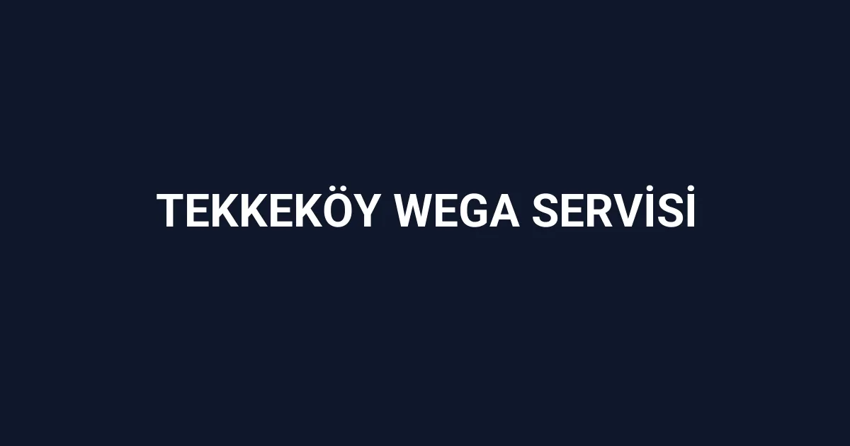 Tekkeköy Wega Servisi